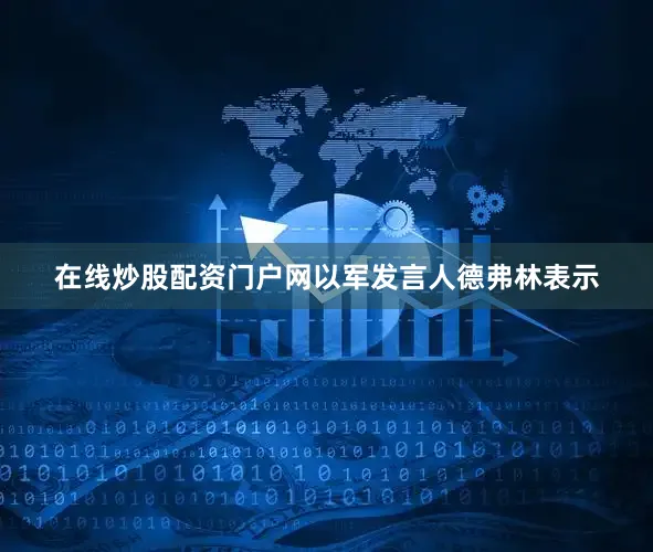 在线炒股配资门户网　　以军发言人德弗林表示
