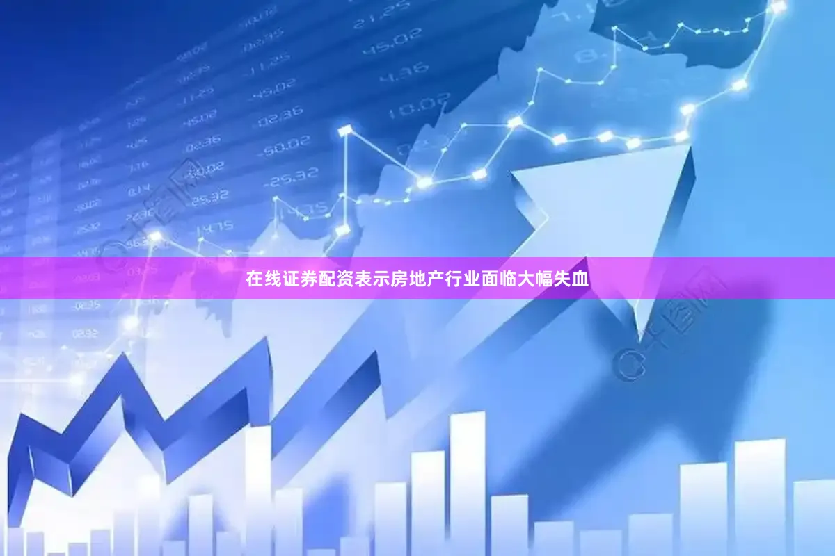在线证券配资表示房地产行业面临大幅失血