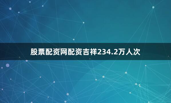 股票配资网配资吉祥234.2万人次