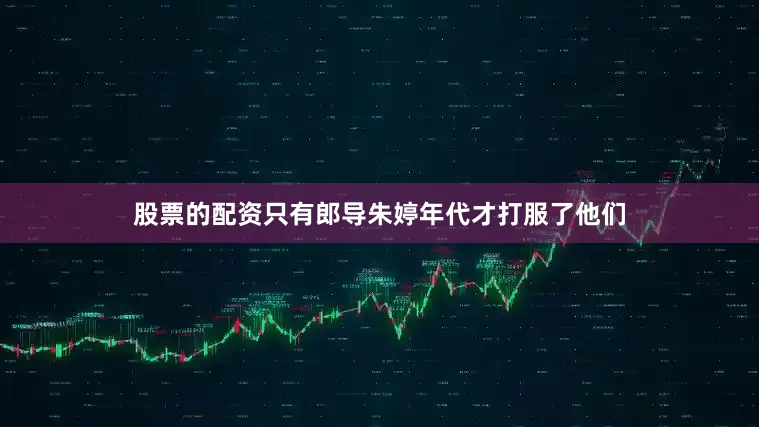 股票的配资只有郎导朱婷年代才打服了他们