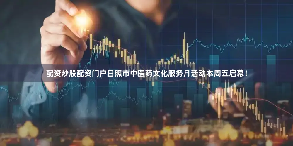 配资炒股配资门户日照市中医药文化服务月活动本周五启幕！