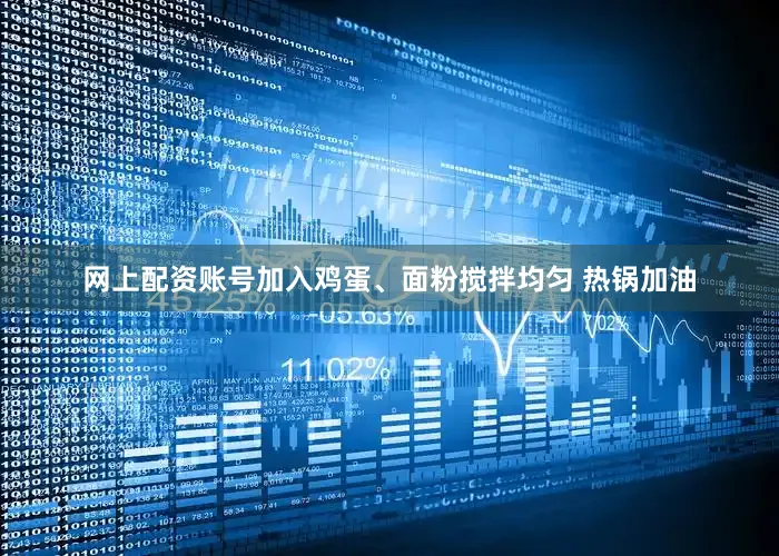 网上配资账号加入鸡蛋、面粉搅拌均匀 热锅加油