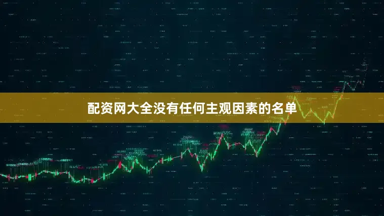 配资网大全没有任何主观因素的名单