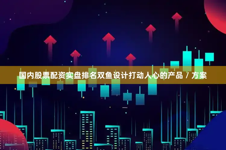 国内股票配资实盘排名双鱼设计打动人心的产品 / 方案